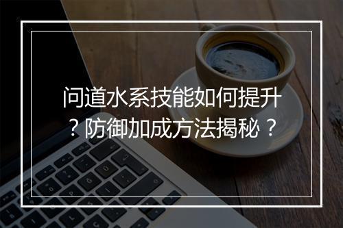 问道水系技能如何提升？防御加成方法揭秘？