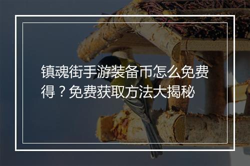 镇魂街手游装备币怎么免费得？免费获取方法大揭秘