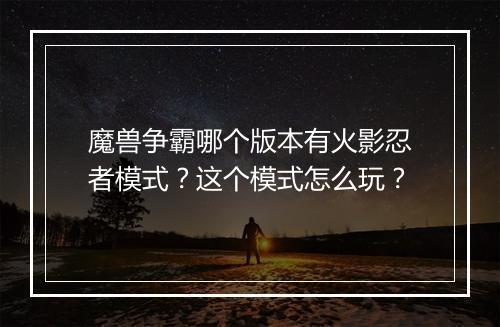 魔兽争霸哪个版本有火影忍者模式？这个模式怎么玩？