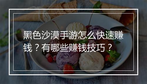 黑色沙漠手游怎么快速赚钱？有哪些赚钱技巧？