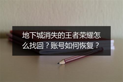 地下城消失的王者荣耀怎么找回？账号如何恢复？