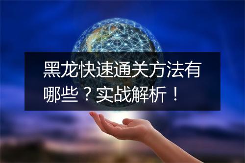 黑龙快速通关方法有哪些？实战解析！