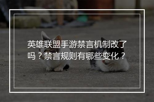英雄联盟手游禁言机制改了吗？禁言规则有哪些变化？