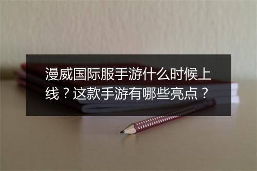 漫威国际服手游什么时候上线？这款手游有哪些亮点？