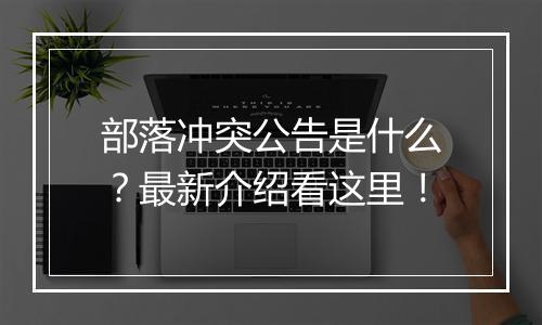 部落冲突公告是什么？最新介绍看这里！