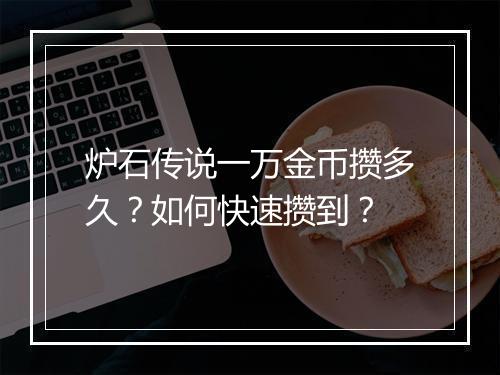 炉石传说一万金币攒多久？如何快速攒到？