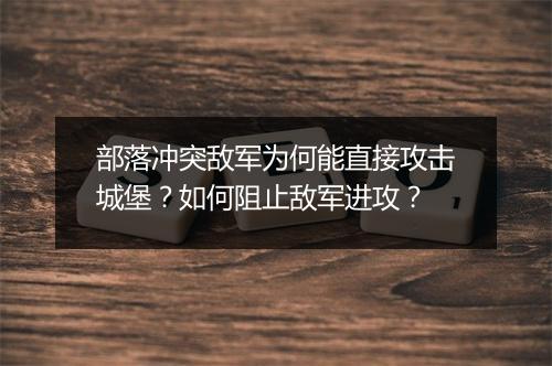部落冲突敌军为何能直接攻击城堡？如何阻止敌军进攻？