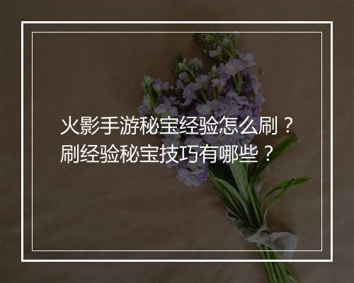 火影手游秘宝经验怎么刷？刷经验秘宝技巧有哪些？