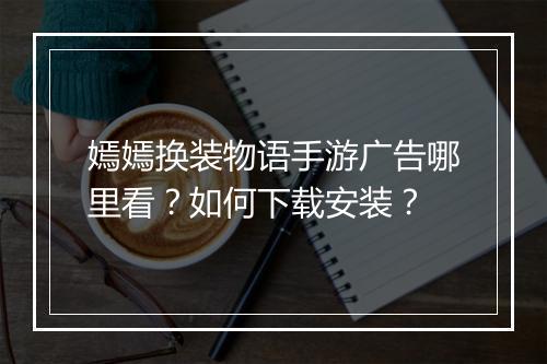 嫣嫣换装物语手游广告哪里看？如何下载安装？
