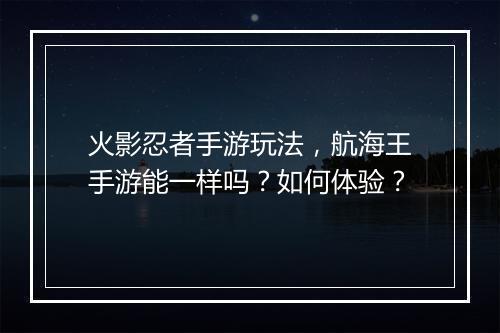 火影忍者手游玩法，航海王手游能一样吗？如何体验？