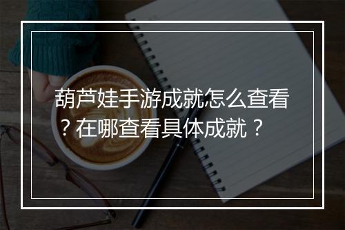 葫芦娃手游成就怎么查看？在哪查看具体成就？