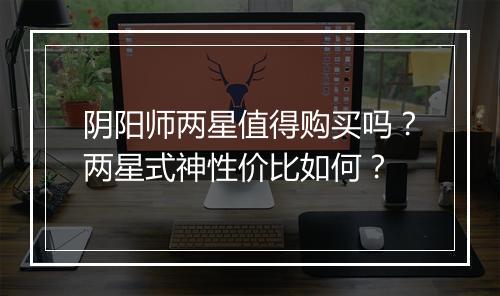 阴阳师两星值得购买吗？两星式神性价比如何？