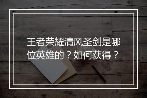 王者荣耀清风圣剑是哪位英雄的？如何获得？