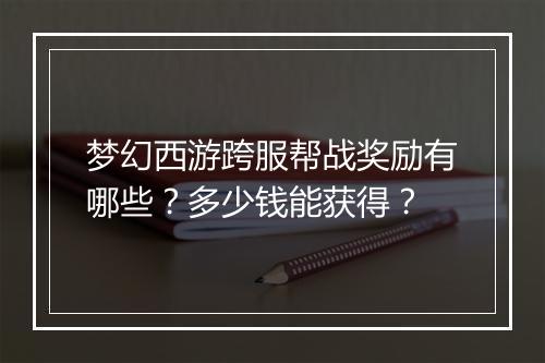 梦幻西游跨服帮战奖励有哪些？多少钱能获得？