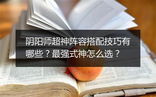 阴阳师超神阵容搭配技巧有哪些？最强式神怎么选？