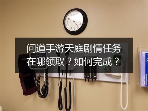 问道手游天庭剧情任务在哪领取？如何完成？