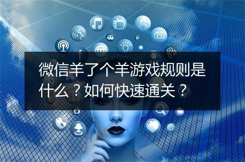 微信羊了个羊游戏规则是什么？如何快速通关？