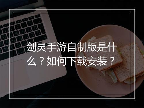 剑灵手游自制版是什么？如何下载安装？