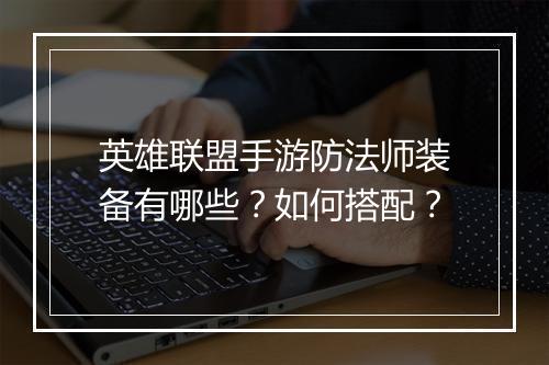 英雄联盟手游防法师装备有哪些？如何搭配？