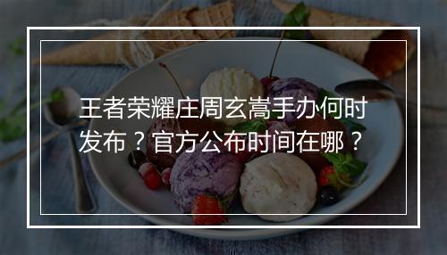 王者荣耀庄周玄嵩手办何时发布？官方公布时间在哪？