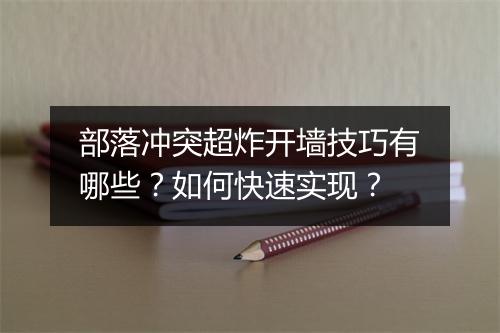 部落冲突超炸开墙技巧有哪些？如何快速实现？
