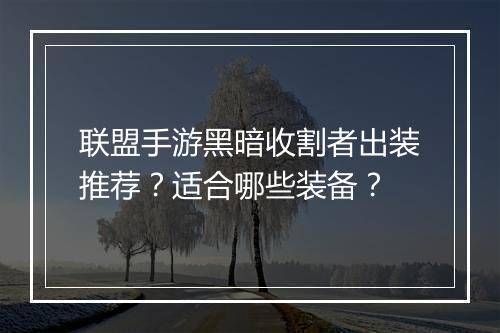 联盟手游黑暗收割者出装推荐？适合哪些装备？