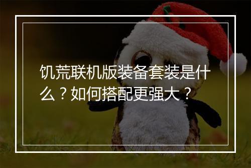 饥荒联机版装备套装是什么？如何搭配更强大？