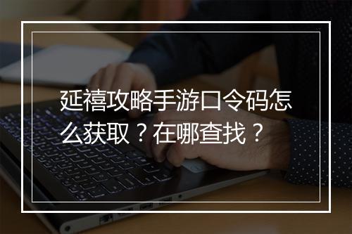 延禧攻略手游口令码怎么获取？在哪查找？