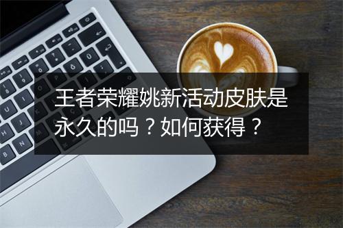 王者荣耀姚新活动皮肤是永久的吗？如何获得？
