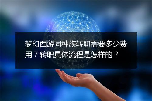 梦幻西游同种族转职需要多少费用？转职具体流程是怎样的？