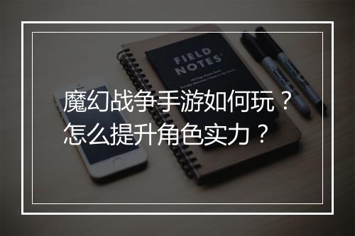 魔幻战争手游如何玩？怎么提升角色实力？