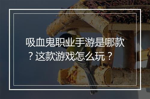 吸血鬼职业手游是哪款？这款游戏怎么玩？