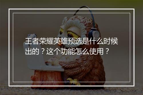 王者荣耀英雄预选是什么时候出的？这个功能怎么使用？