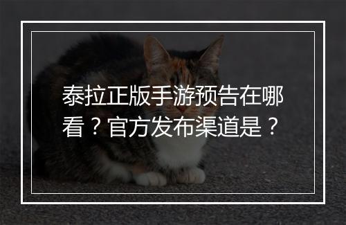 泰拉正版手游预告在哪看？官方发布渠道是？
