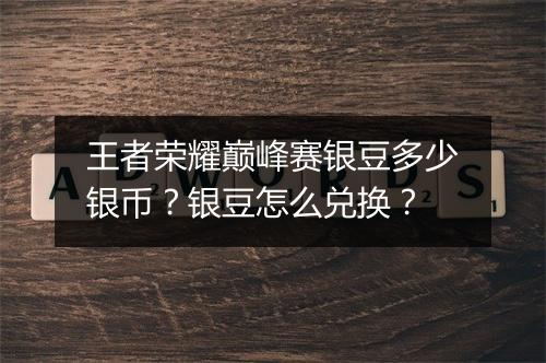 王者荣耀巅峰赛银豆多少银币？银豆怎么兑换？