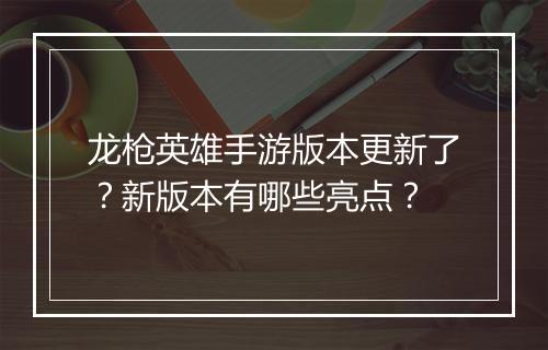 龙枪英雄手游版本更新了？新版本有哪些亮点？