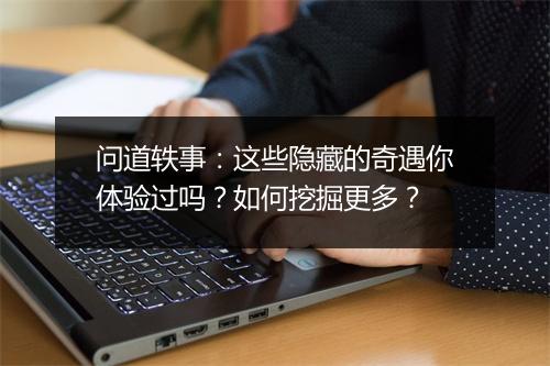 问道轶事：这些隐藏的奇遇你体验过吗？如何挖掘更多？