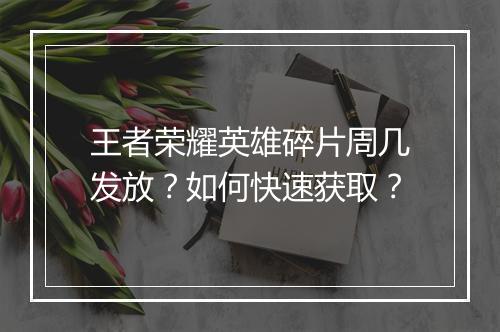 王者荣耀英雄碎片周几发放？如何快速获取？