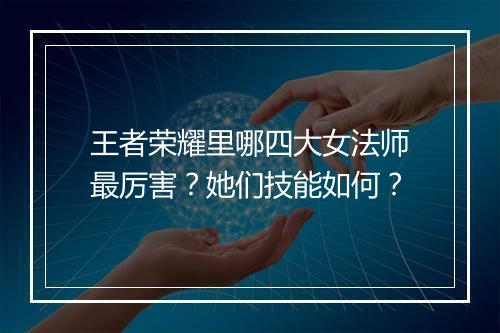 王者荣耀里哪四大女法师最厉害？她们技能如何？
