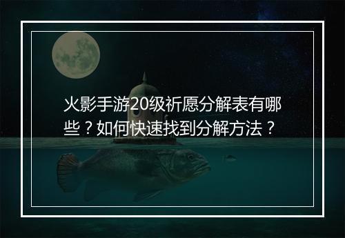 火影手游20级祈愿分解表有哪些？如何快速找到分解方法？