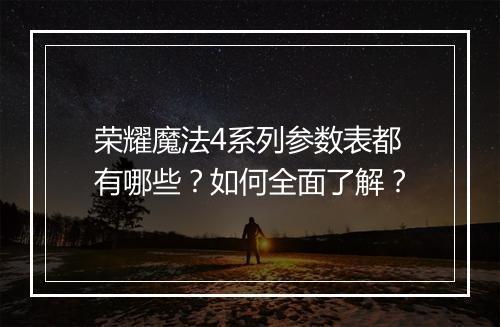 荣耀魔法4系列参数表都有哪些？如何全面了解？