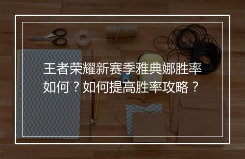 王者荣耀新赛季雅典娜胜率如何？如何提高胜率攻略？