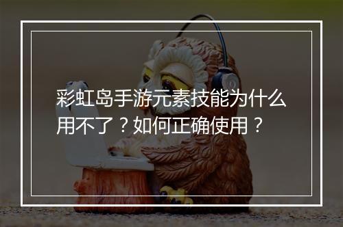 彩虹岛手游元素技能为什么用不了？如何正确使用？