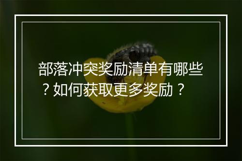 部落冲突奖励清单有哪些？如何获取更多奖励？