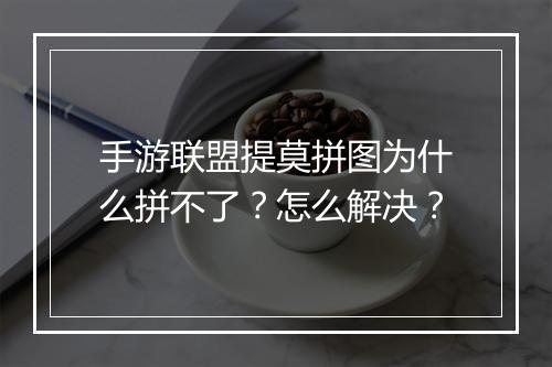 手游联盟提莫拼图为什么拼不了？怎么解决？