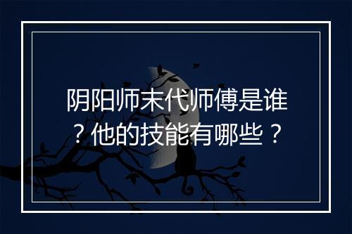 阴阳师末代师傅是谁？他的技能有哪些？
