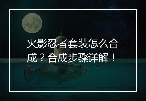火影忍者套装怎么合成？合成步骤详解！