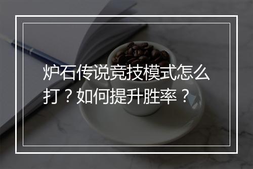 炉石传说竞技模式怎么打？如何提升胜率？