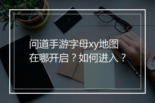 问道手游字母xy地图在哪开启？如何进入？