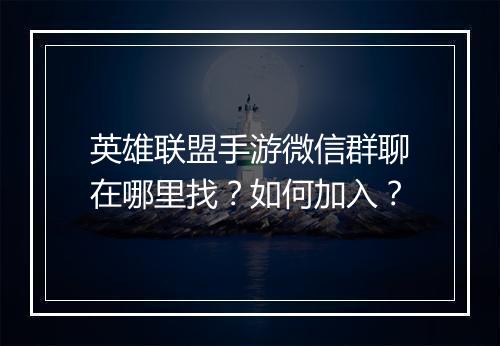 英雄联盟手游微信群聊在哪里找？如何加入？